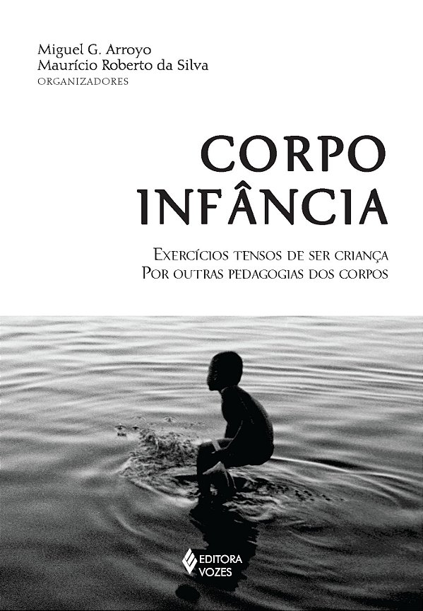 Corpo infância - Exercícios tensos de ser criança por outras pedagogias dos corpos