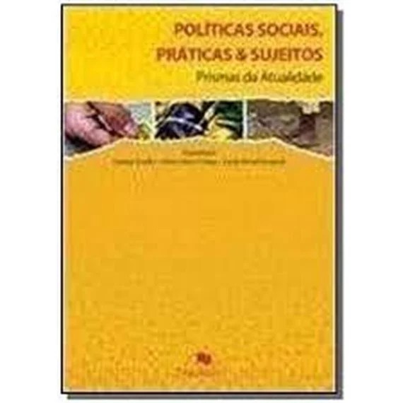 Políticas sociais, práticas & sujeitos: prismas da atualidade