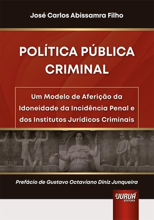 Política Pública Criminal - Um Modelo De Aferição Da Idoneidade Da Incidência Penal E Dos Institutos Jurídicos Criminais