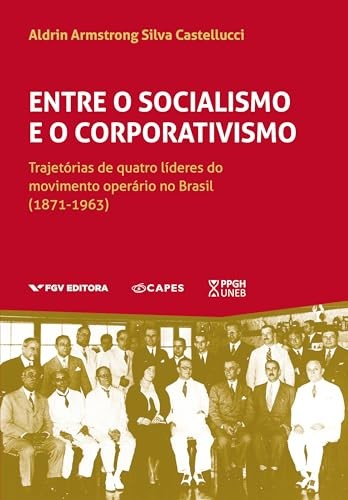 Entre O Socialismo E O Corporativismo: Trajetórias De Quatro Líderes Do Movimento Operário No Brasil