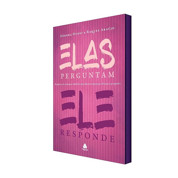 Elas perguntam, Ele responde: Respostas de Jesus para mulheres que buscam esperança, direção e propósito