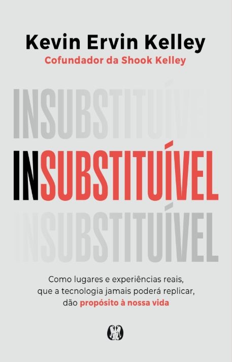 Insubstituível: Como lugares e experiências reais, que a tecnologia jamais poderá replicar, dão propósito à nossa vida