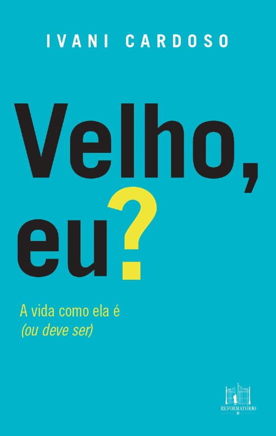 Velho, Eu? - A Vida Como Ela É (Ou Deve Ser)