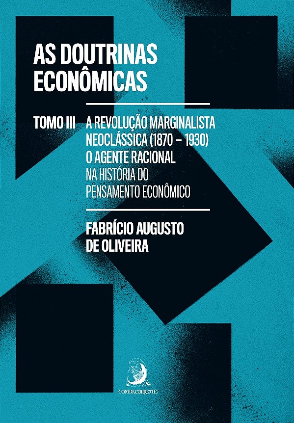 As Doutrinas Econômicas - Tomo III: A Revolução Marginalista Neoclássica (1870-1930): o agente racional na história do pensamento econômico (Volume 3)