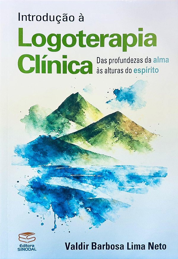 Introdução À Logoterapia Clínica: Das Pronfundezas Da Alma Às Alturas Do Espírito