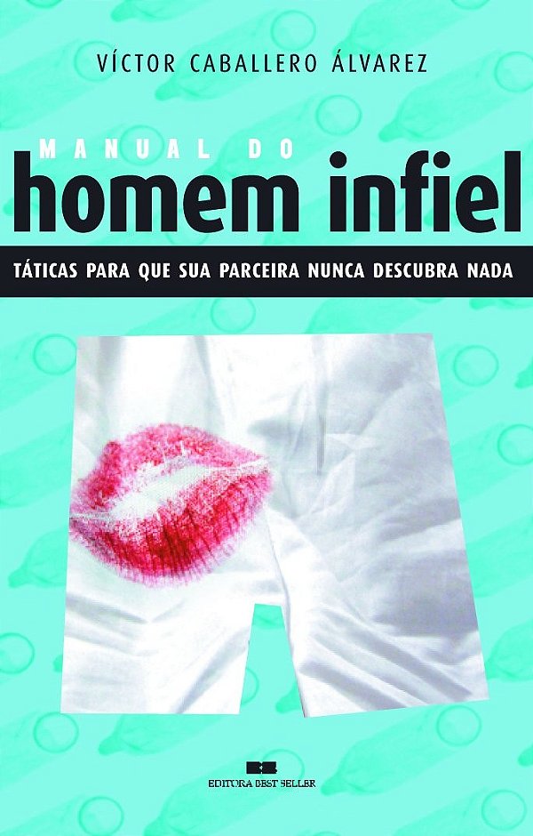 Manual Do Homem Infiel - Táticas Para Que Sua Parceira Nunca Descubra Nada - Táticas Para Que Sua Pa