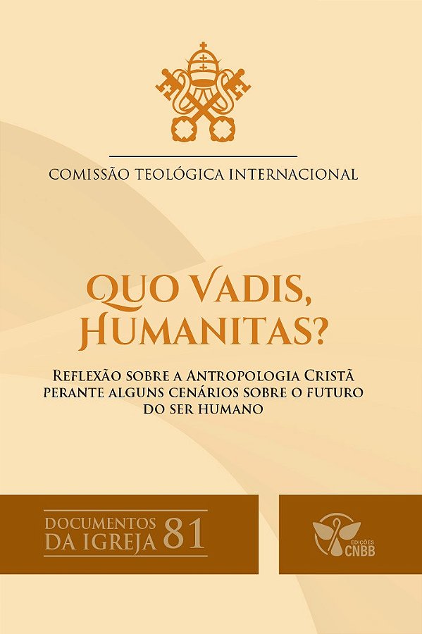 Quo Vadis, Humanitas? - Reflexão sobre a antropologia cristã perante alguns cenários sobre o futuro do ser humano – Documentos da Igreja 81