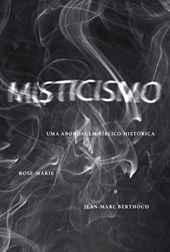 Misticismo: Uma Abordagem Bíblico-Histórica