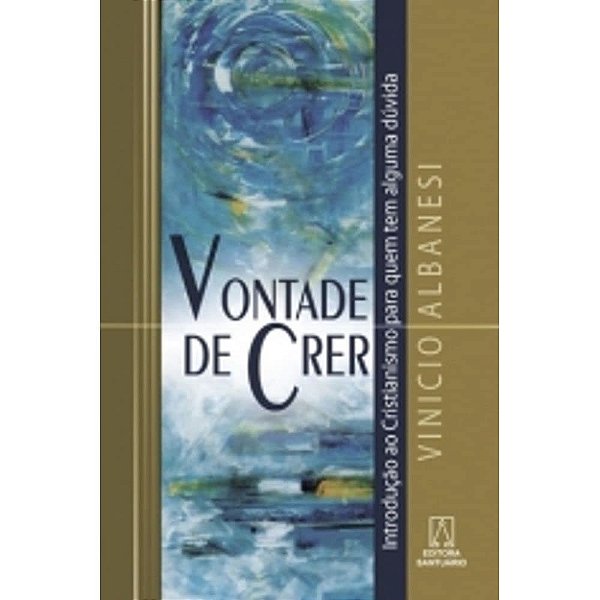 Vontade De Crer - Introducao Ao Cristianismo Para...