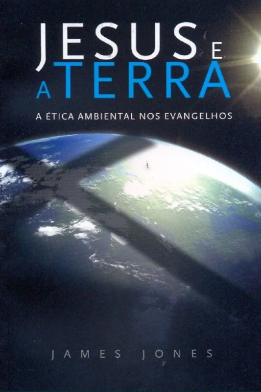 Jesus E A Terra - A Etica Ambiental Nos Evangelhos