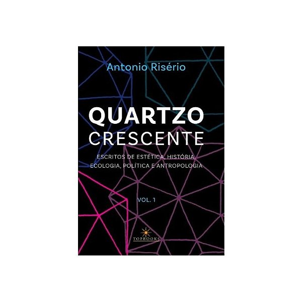 Quartzo crescente – Escritos de estética, história, ecologia, política e antropologia / Volume 1
