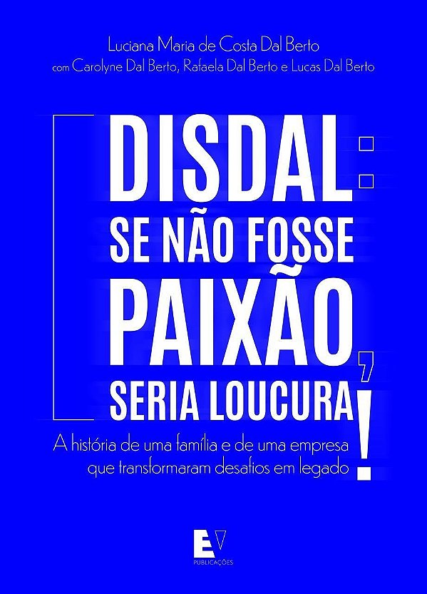 Disdal: se não fosse paixão, seria loucura!: A história de uma família e de uma empresa que transformaram desafios em legado