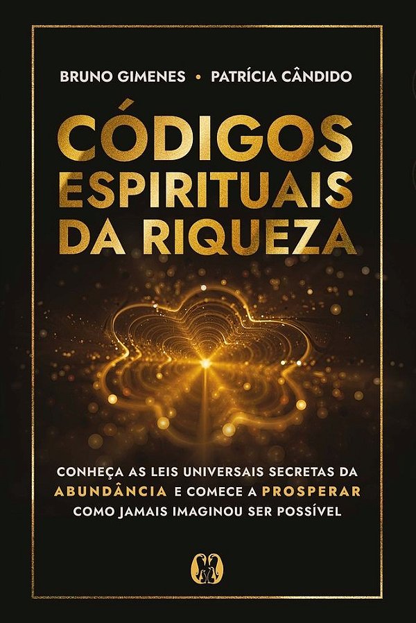 Códigos espirituais da riqueza: Conheça as leis universais secretas da abundância e comece a prosperar como jamais imaginou ser possível