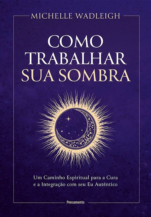 Como trabalhar sua sombra: Um caminho espiritual para a cura e a integração com seu Eu autêntico