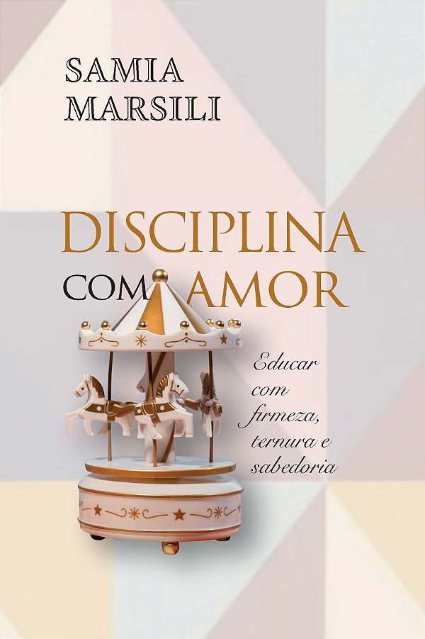 Disciplina com amor: educar com firmeza, ternura e sabedoria