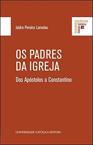 Os Padres Da Igreja - Dos Apóstolos A Constantino
