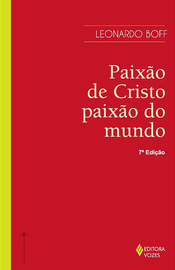 Paixão de Cristo, paixão do mundo - Os fatos, as interpretações e o significado ontem e hoje