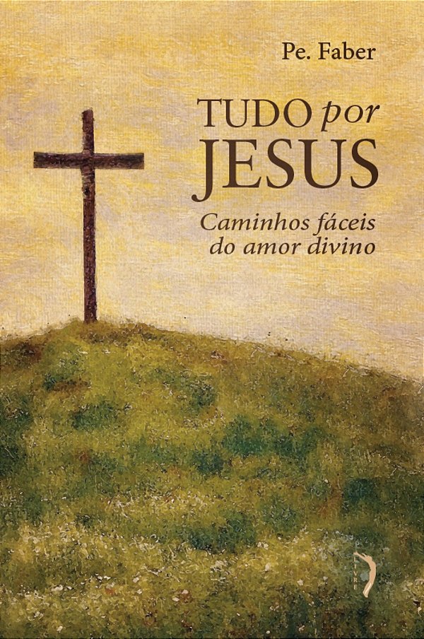 Tudo Por Jesus, Ou Caminhos Fáceis Do Amor Divino