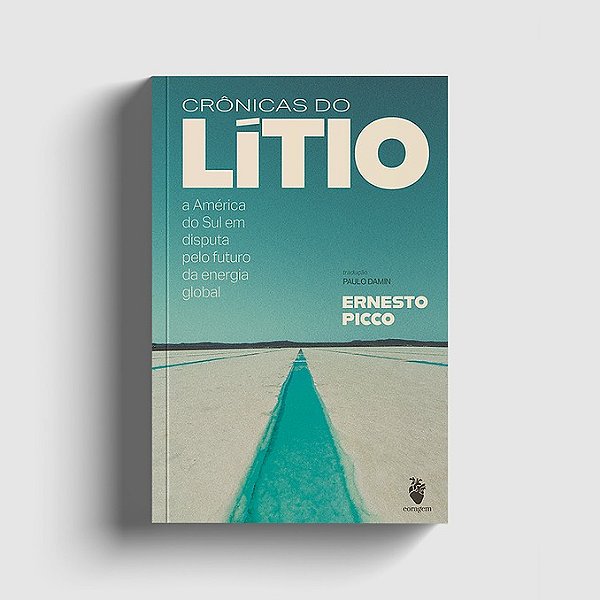 Crônicas Do Lítio - A América Do Sul Em Disputa Pelo Futuro Da Energia Global