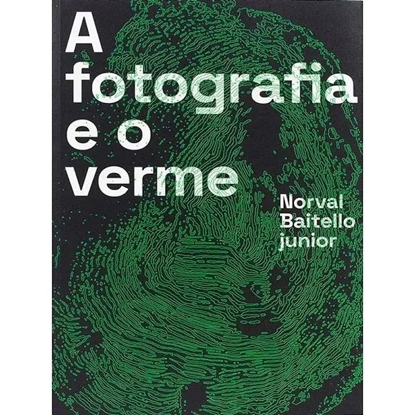 A Fotografia E O Verme - Norval Baitello Jr