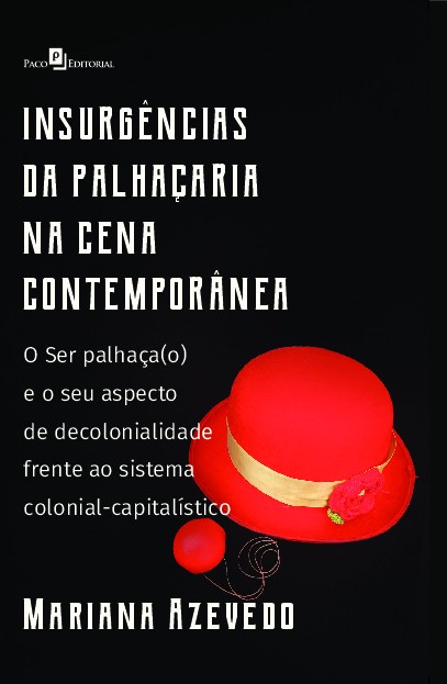 Insurgências da palhaçaria na cena contemporânea: O Ser palhaça(o) e o seu aspecto de decolonialidade frente ao sistema colonial-capitalístico