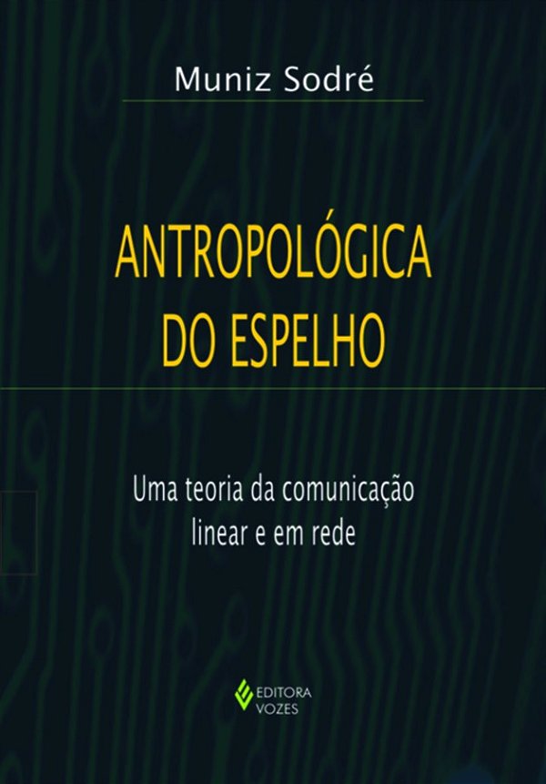 Antropológica do espelho - Uma teoria da comunicação linear e em rede - Uma teoria da comunicação linear e em rede