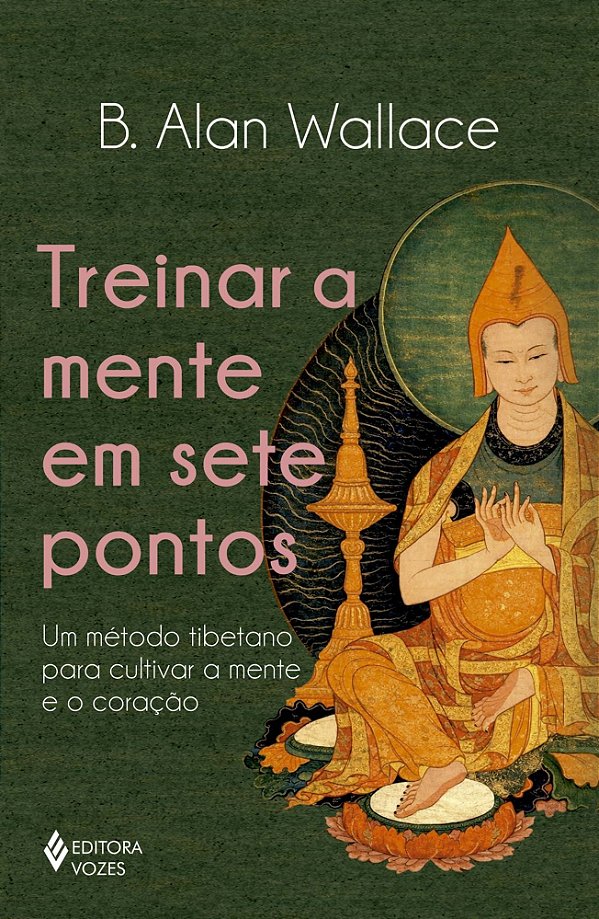Treinar a mente em sete pontos - Um método tibetano para cultivar a mente e o coração - Um método tibetano para cultivar a mente e o coração