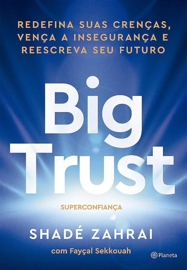 Big trust: redefina suas crenças, vença a insegurança e reescreva seu futuro
