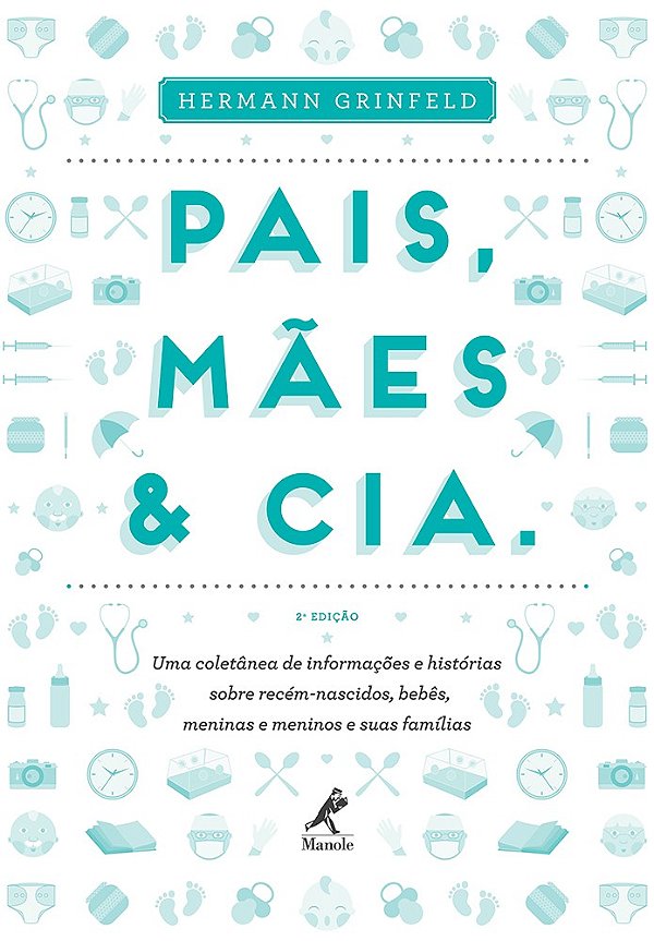 Pais, mães & cia.: Uma coletânea de informações e histórias sobre recém-nascidos, bebês, meninas e meninos e suas famílias