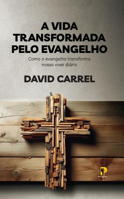 A Vida Transformada Pelo Evangelho - David Carrel