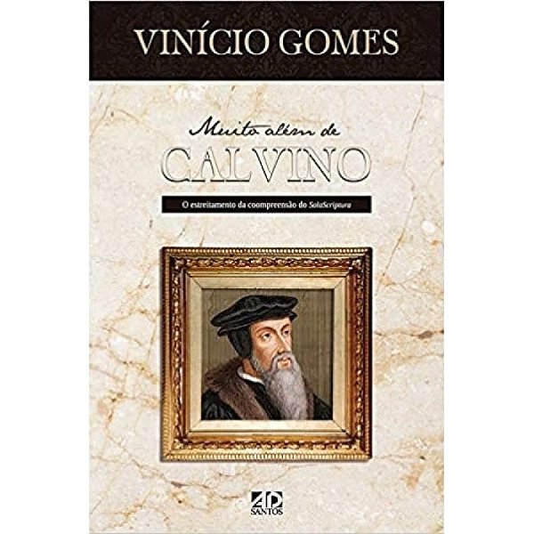 Muito Além De Calvino - O Estreitamento Da Compreensão Do Sola Scriptura