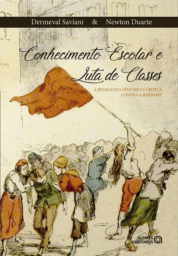 Conhecimento Escolar E Luta De Classes - A Pedagogia Histórico-Crítica Contra A Barbárie