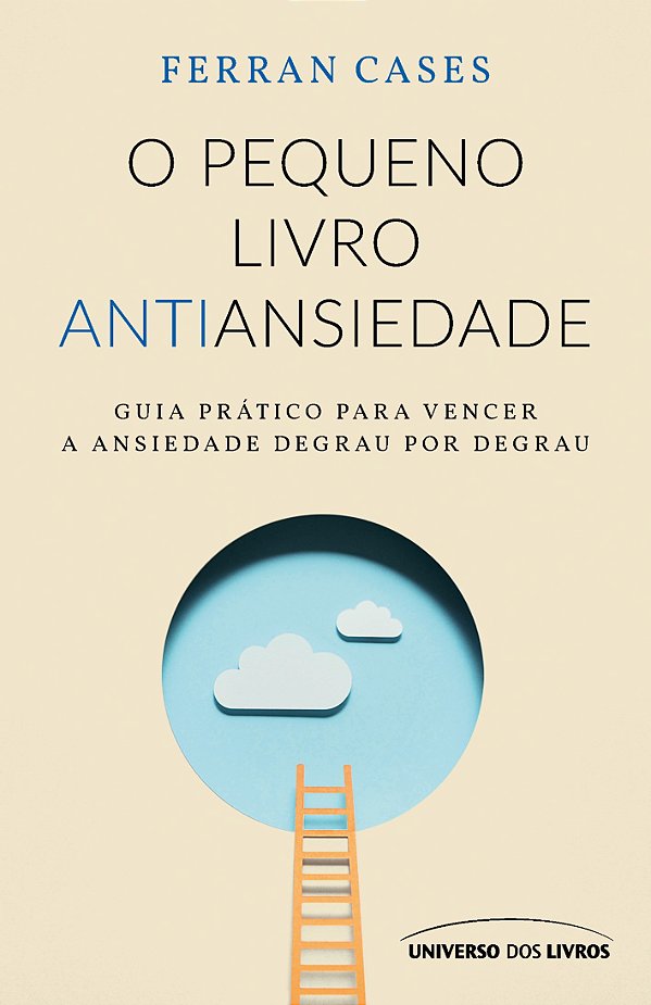 O pequeno livro antiansiedade: Guia prático para vencer a ansiedade degrau por degrau