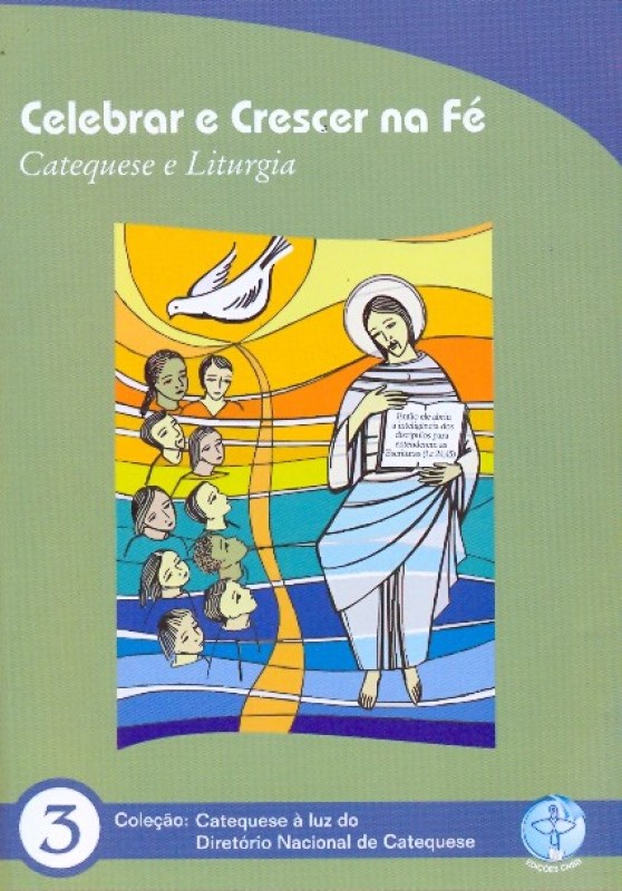Celebrar E Crescer Na Fe - Catequese E Liturgia -  Col. Catequese A Luz Do Diretorio Nacional Da Catequese 3