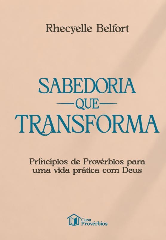 Sabedoria que transforma: princípios de Provérbios para uma vida prática com Deus