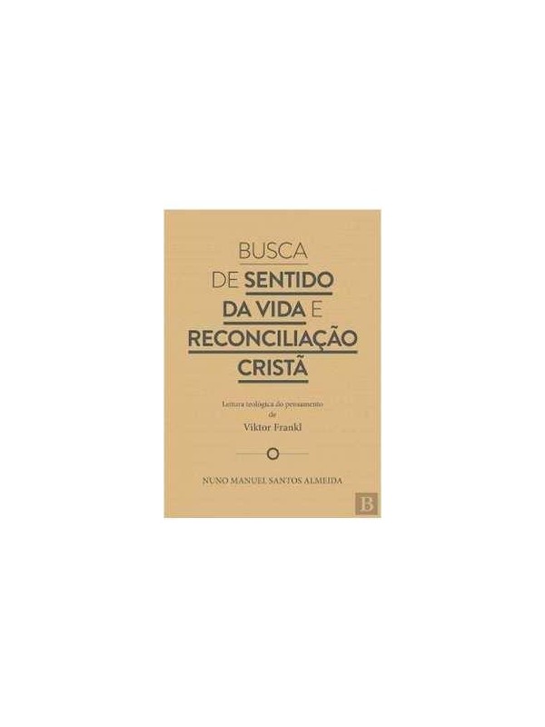 Busca De Sentido Da Vida E Reconciliação Cristã - Leitura Teológica Do Pensamento De Viktor Frankl