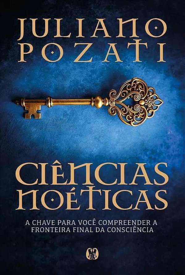 Ciências noéticas: A chave para você compreender a fronteira final da consciência (Volume 1)