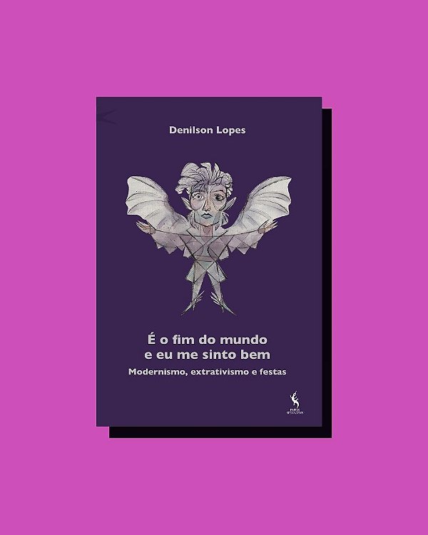É O Fim Do Mundo E Eu Me Sinto Bem. Modernismo, Extrativismo E Festas