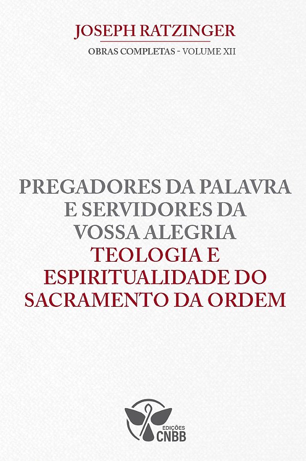 Pregadores da Palavra e Servidores da Vossa Alegria Teologia e Espiritualidade do Sacramento da Ordem - Vol.12 (Volume 12)