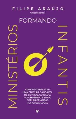 Formando Ministérios Infantis: Como estabelecer uma cultura saudável de serviço, cuidado, acolhimento e envio com as crianças na igreja local