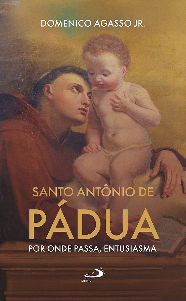 Santo Antônio de Pádua: por onde passa, entusiasma: por onde passa, entusiasma