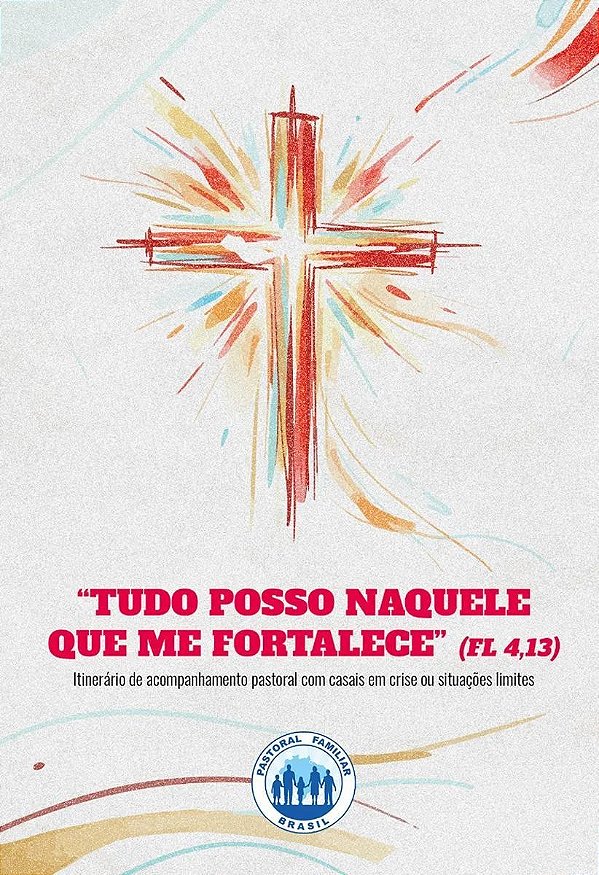 Tudo Posso Naquele Que Me Fortalece - Itinerário De Acompanhamento Pastoral Com Casais Em Crise Ou Situações-Limite