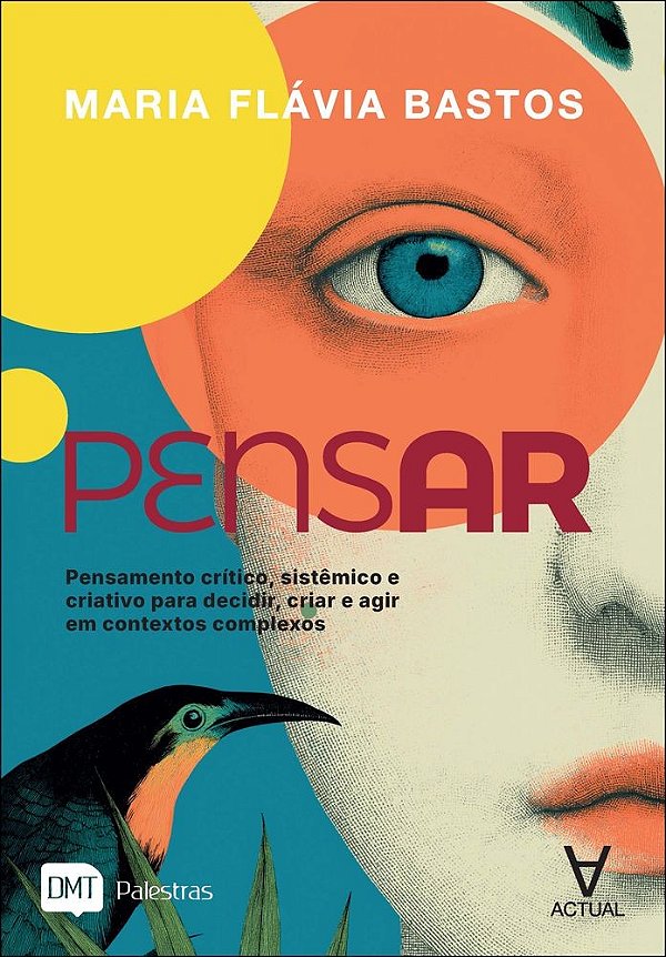 Pensar: pensamento crítico, sistêmico e criativo para decidir, criar e agir em contextos complexos