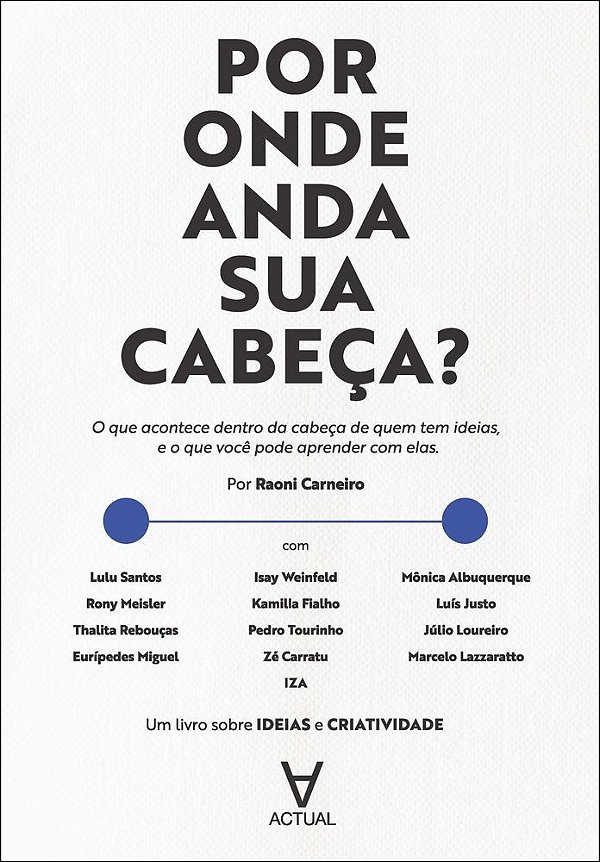 Por onde anda sua cabeça?: o que acontece dentro da cabeça de quem tem ideias, e o que você pode aprender com elas