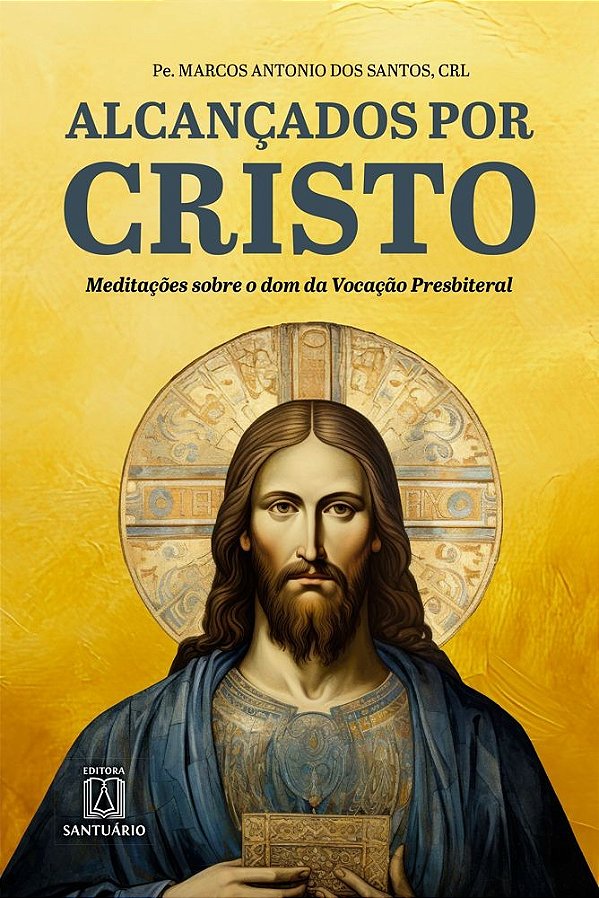 Alcançados por Cristo: Meditações sobre o dom da Vocação Presbiteral (Volume 1)
