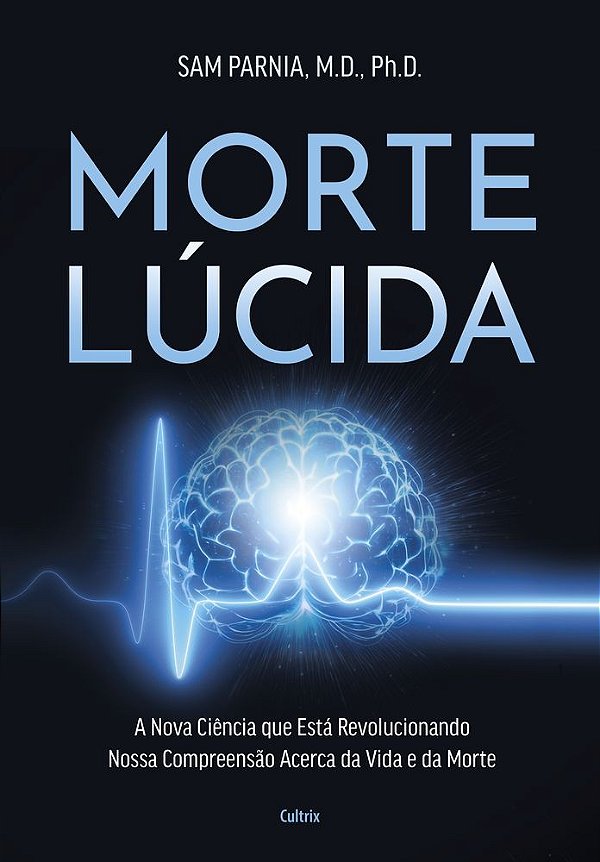 Morte lúcida: A nova ciência que está revolucionando nossa compreensão acerca da vida e da morte