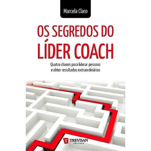 Os Segredos Do Lider Coach - Quatro Chaves Para Liberar Pessoas E Obter Re - 1