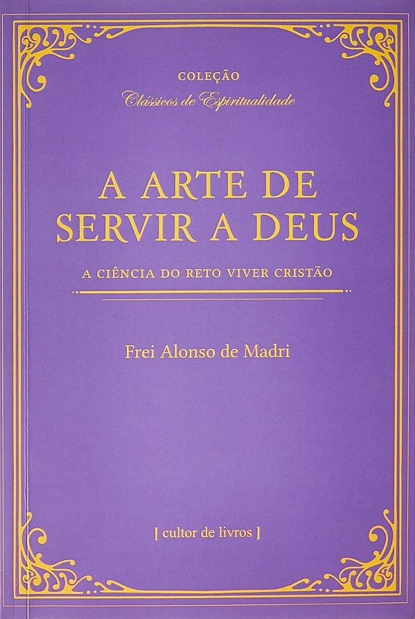 Livro A arte de servir a Deus - A ciência do reto viver c...