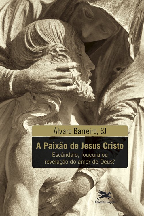 Livro A paixão de Jesus Cristo: Escândalo, loucura ou rev...