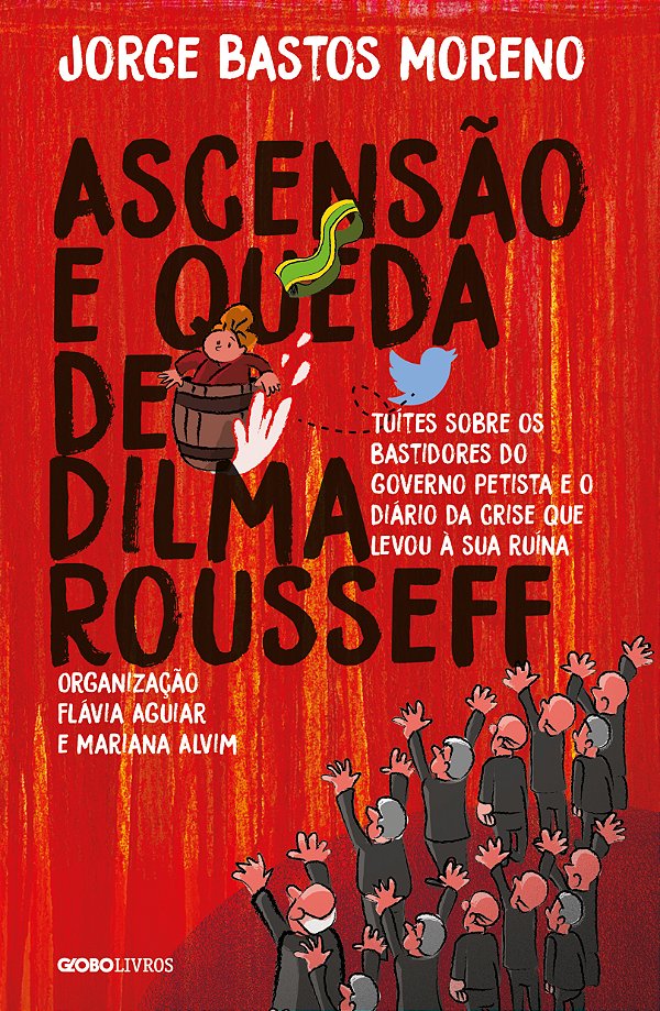 Livro Ascensão e queda de Dilma Rousseff: Tuítes sobre os...